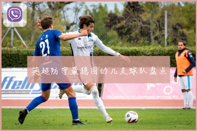 英超防守最稳固的几支球队盘点